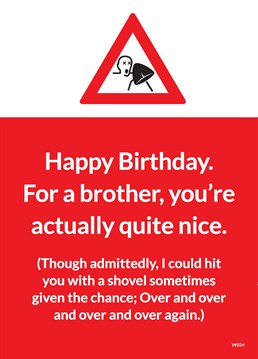 Actually Nice Brother. Birthday Card For Brothers by Brainbox Candy. Is your brother actually quite nice despite the fact you could happily beat him with a shovel? Look no further than this hilarious birthday card.