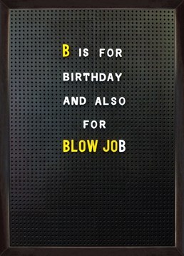 B Is For Blow Job. Birthday Card by Brainbox Candy. Send this cheeky and not-so-subtle card to a special friend on their birthday.