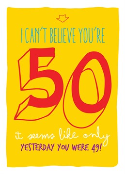 49 Yesterday. 50th Birthday Card by Brainbox Candy.Wish someone a happy fiftieth birthday with this funny card reminding them that it seems like only yesterday they were 49.